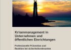 Krisenmanagement in Unternehmen und öffentlichen Einrichtungen - Professionelle Prävention und Reaktion bei sicherheitsrelevanten Bedrohungen von innen und außen